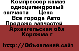 Компрессор камаз одноцилиндровый (запчасти)  › Цена ­ 2 000 - Все города Авто » Продажа запчастей   . Архангельская обл.,Коряжма г.